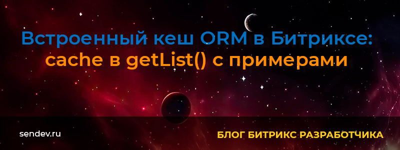 Встроенный кеш ORM в Битриксе: cache в getList() Встроенный кеш ORM в Битриксе: cache в getList()